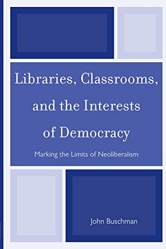 Libraries, Classrooms, and the Interests of Democracy Marking the Limits of Neo [Paperback]