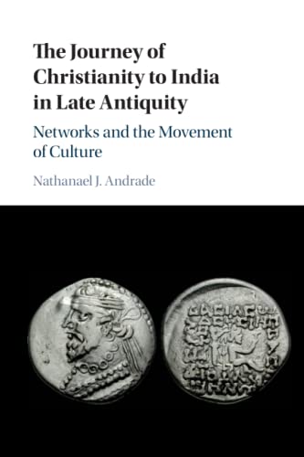 The Journey of Christianity to India in Late Antiquity Networks and the Movemen [Paperback]