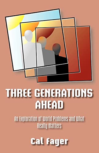 Three Generations Ahead  An Exploration of World Problems and What Really Matte [Paperback]
