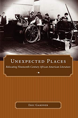 Unexpected Places Relocating Nineteenth-Century African American Literature (ma [Paperback]