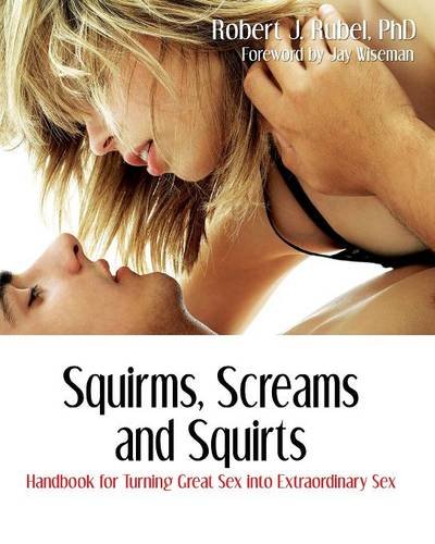 Squirms, Screams And Squirts Going From Great Sex To Extraordinary Sex [Paperback]