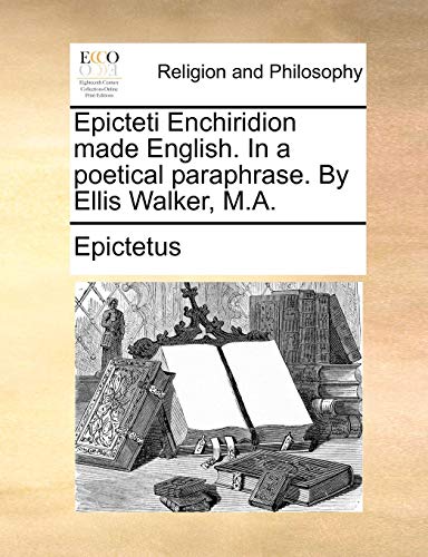 Epicteti Enchiridion Made English in a Poetical Paraphrase by Ellis Walker, M A [Paperback]