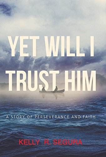 Yet Will I Trust Him A Story Of Perseverance And Faith [Hardcover]