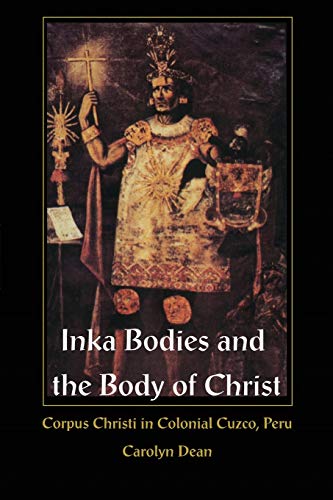 Inka Bodies And The Body Of Christ Corpus Christi In Colonial Cuzco, Peru [Paperback]
