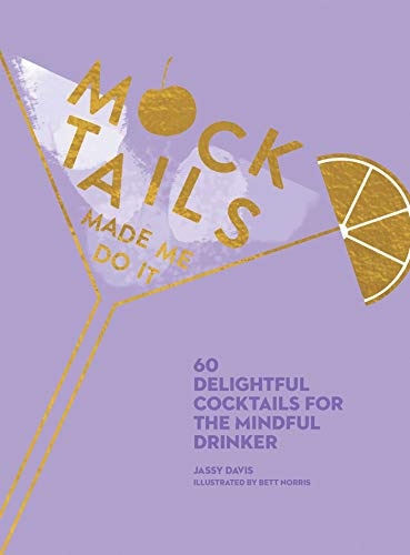 Mocktails Made Me Do It 60 Delightful Cocktails for the Mindful Drinker [Hardcover]