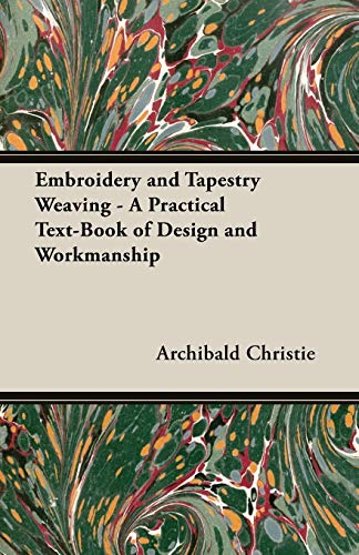 Embroidery And Tapestry Weaving - A Practical Text-Book Of Design And Workmanshi [Paperback]