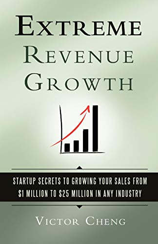 Extreme Revenue Growth Startup Secrets To Growing Your Sales From 1 Million To [Paperback]