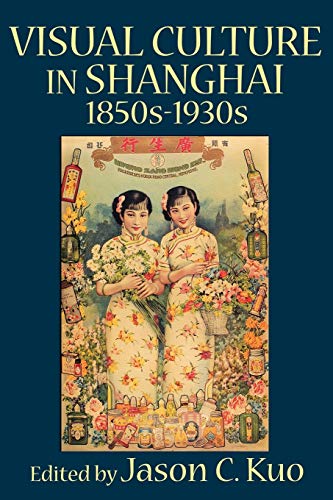 Visual Culture In Shanghai, 1850s-1930s (visual Culture, Popular Culture, And Ci [Paperback]