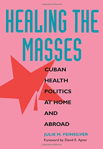 Healing the Masses Cuban Health Politics at Home and Abroad [Paperback]