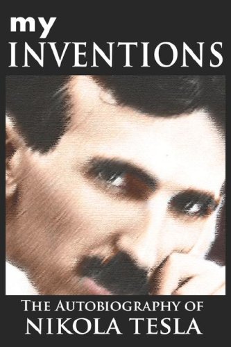 My Inventions The Autobiography Of Nikola Tesla [Hardcover]