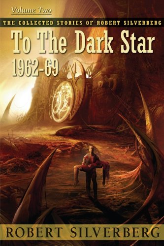 To The Dark Star (collected Stories Of Robert Silverberg) [Paperback]