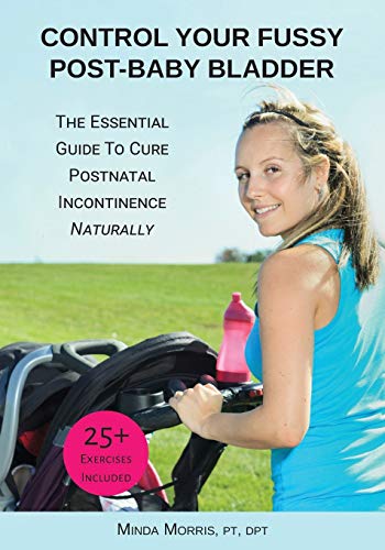 Control Your Fussy Post-Baby Bladder  The Essential Guide to Cure Postnatal Inc [Paperback]