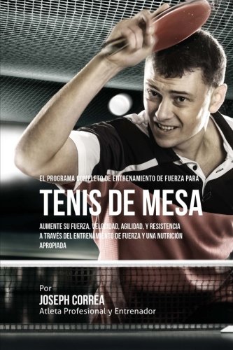 El Programa Completo De Entrenamiento De Fuerza Para Tenis De Mesa Aumente Su F [Paperback]