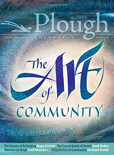 Plough Quarterly No. 18 - The Art of Community [Paperback]