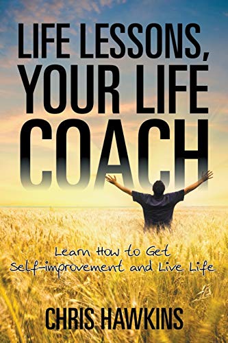 Life Lessons, Your Life Coach Learn How To Get Self-Improvement And Live Life [Paperback]
