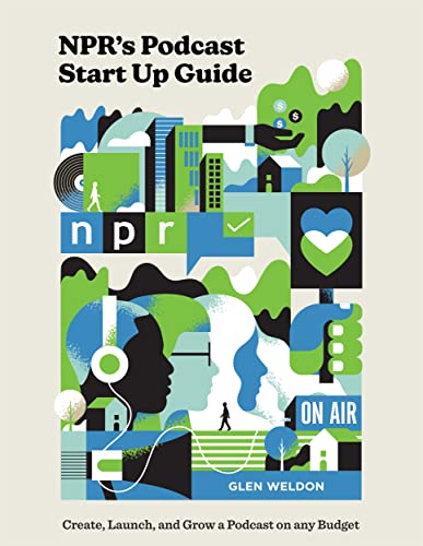NPR's Podcast Start Up Guide Create, Launch, and Grow a Podcast on Any Budget [Hardcover]