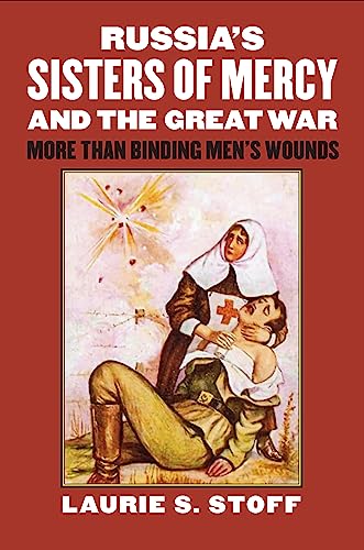 Russia's Sisters Of Mercy And The Great War More Than Binding Men's Wounds (mod [Hardcover]