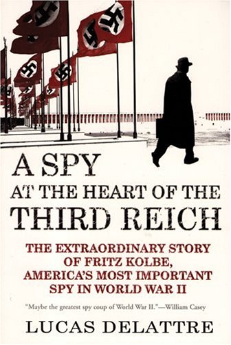 A Spy at the Heart of the Third Reich The Extraordinary Story of Fritz Kolbe, A [Paperback]