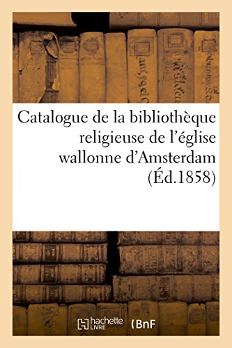 Catalogue De La Bibliotheque Religieuse De L'eglise Wallonne D'amsterdam (french [Paperback]