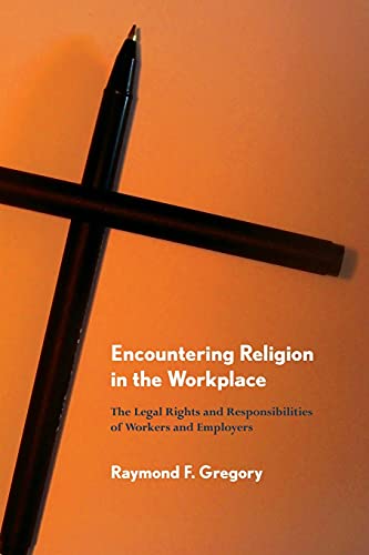 Encountering Religion In The Workplace The Legal Rights And Responsibilities Of [Paperback]