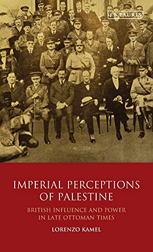 Imperial Perceptions of Palestine British Influence and Power in Late Ottoman T [Hardcover]