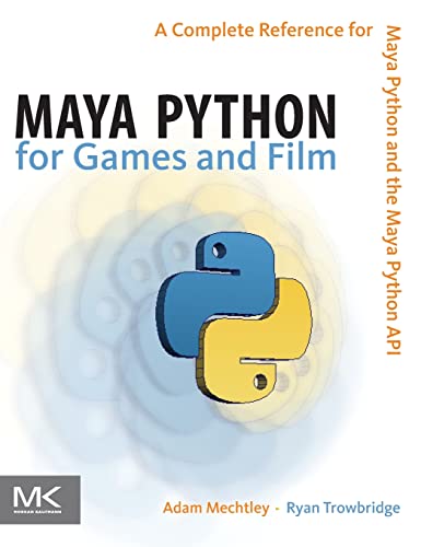 Maya Python for Games and Film A Complete Reference for Maya Python and the May [Hardcover]