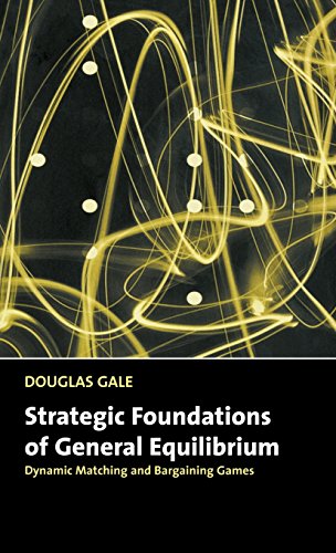 Strategic Foundations of General Equilibrium Dynamic Matching and Bargaining Ga [Hardcover]