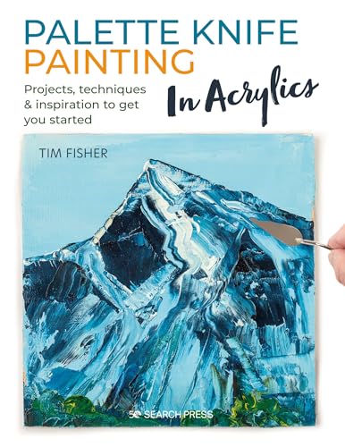 Palette Knife Painting in Acrylics Projects, techniques &amp inspiration to ge [Paperback]
