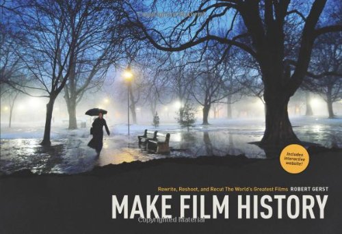 Make Film History Rewrite, Reshoot, And Recut The World's Greatest Films [Paperback]