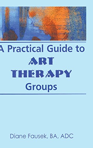 A Practical Guide to Art Therapy Groups [Hardcover]