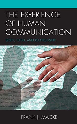 The Experience of Human Communication Body, Flesh, and Relationship [Hardcover]