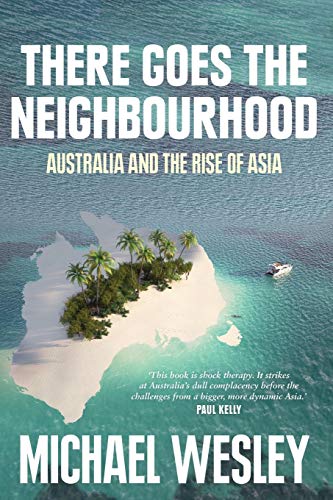 There Goes the Neighbourhood Australia and the Rise of Asia [Paperback]
