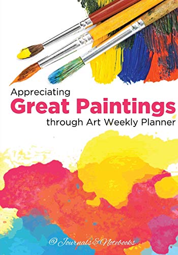 Appreciating Great Paintings Through an Art Weekly Planner [Paperback]