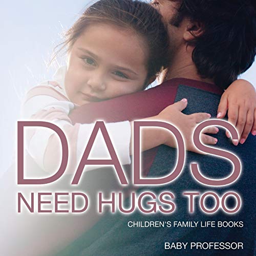 Dad's Need Hugs Too- Children's Family Life Books [Paperback]