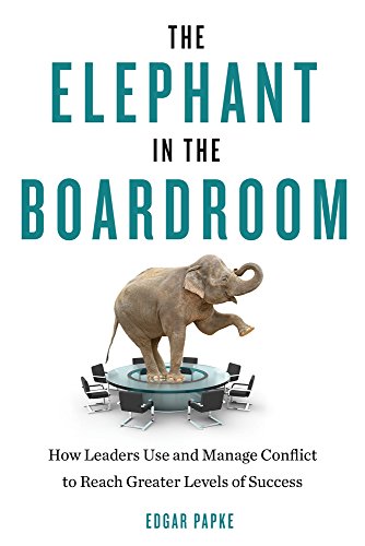 The Elephant In The Boardroom How Leaders Use And Manage Conflict To Reach Grea [Paperback]