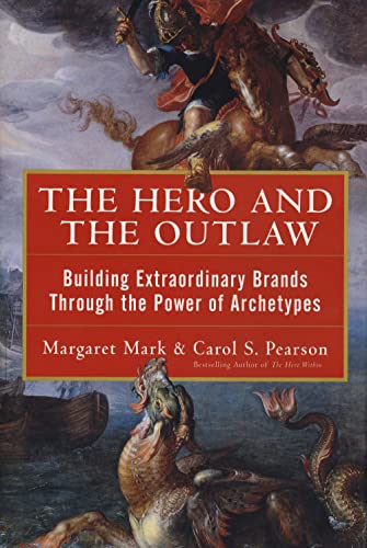 The Hero and the Outlaw Building Extraordinary Brands Through the Power of Arch [Hardcover]