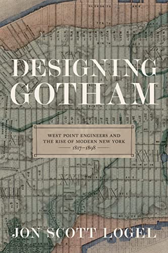 Designing Gotham West Point Engineers And The Rise Of Modern New York, 1817-189 [Hardcover]