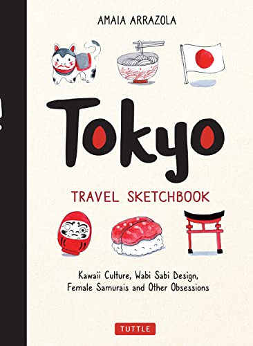 Tokyo Travel Sketchbook Kawaii Culture, Wabi Sabi Design, Female Samurais and O [Paperback]