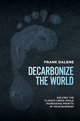 Decarbonize The World Solving The Climate Crisis While Increasing Profits In Yo [Paperback]