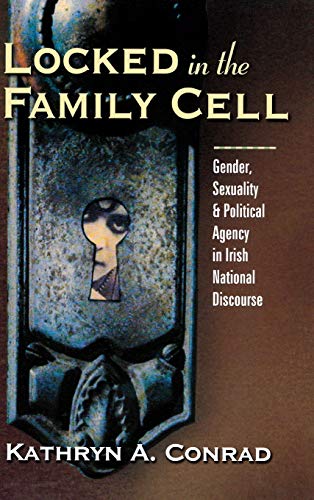 Locked in the Family Cell Gender, Sexuality, and Political Agency in Irish Nati [Hardcover]