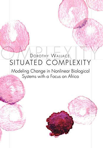 Situated Complexity  Modeling Change in Nonlinear Biological Systems with A Foc [Hardcover]