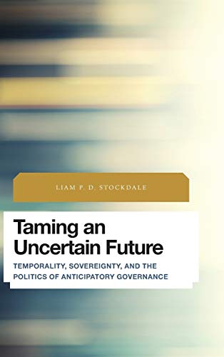 Taming an Uncertain Future Temporality, Sovereignty, and the Politics of Antici [Hardcover]