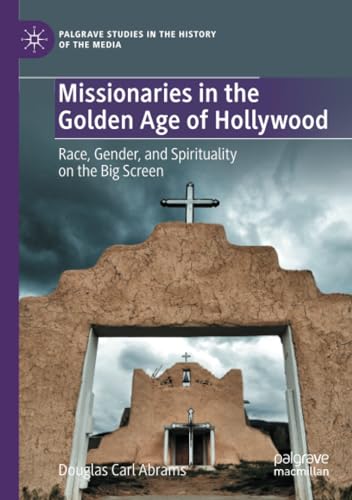 Missionaries in the Golden Age of Hollywood Race, Gender, and Spirituality on t [Paperback]