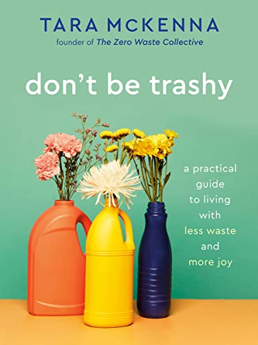Don't Be Trashy A Practical Guide to Living with Less Waste and More Joy A Min [Paperback]