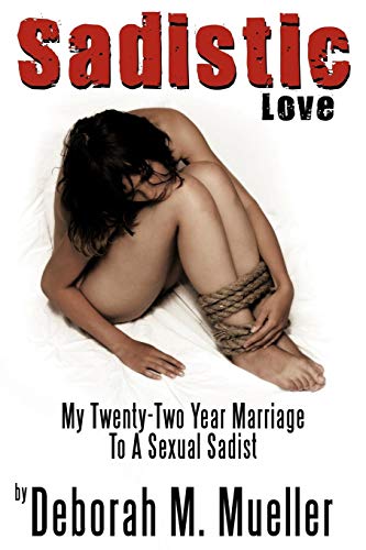 Sadistic Love  My Twenty-Two Year Marriage to A Sexual Sadist [Paperback]