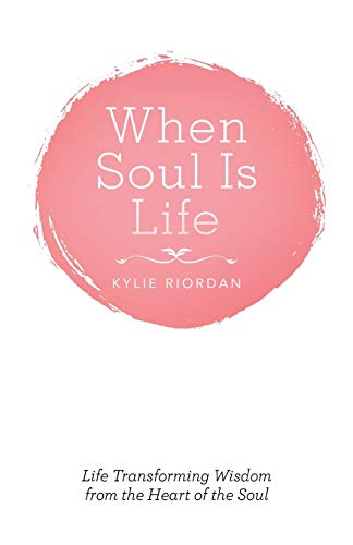 When Soul Is Life  Life Transforming Wisdom from the Heart of the Soul [Paperback]