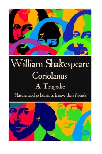 William Shakespeare - Coriolanus  nature Teaches Beasts To Know Their Friends  [Paperback]