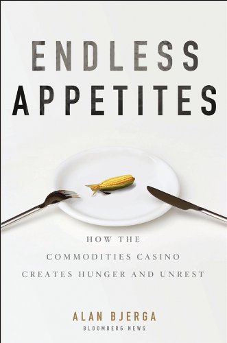 Endless Appetites How the Commodities Casino Creates Hunger and Unrest [Hardcover]