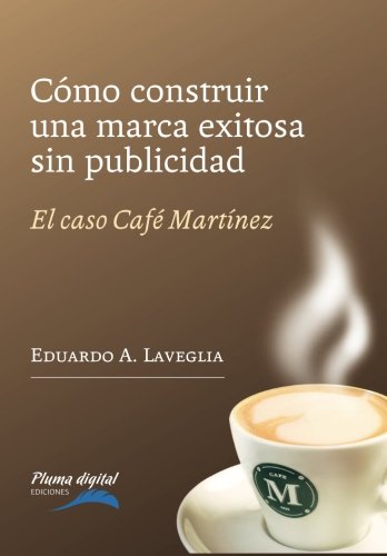 Como Construir Una Marca Exitosa Sin Publicidad El Caso Caf Martnez (spanish  [Paperback]