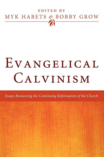 Evangelical Calvinism Essays Resourcing the Continuing Reformation of the Churc [Paperback]